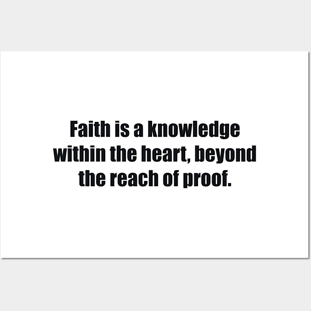 Faith is a knowledge within the heart, beyond the reach of proof Wall Art by BL4CK&WH1TE 